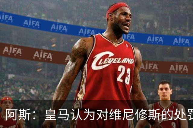阿斯：皇马认为对维尼修斯的处罚过重，反映了整个裁判体系的状况